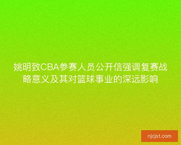 姚明致CBA参赛人员公开信强调复赛战略意义及其对篮球事业的深远影响 姚明致CBA参赛人员公开信强调复赛战略意义及其对篮球事业的深远影响